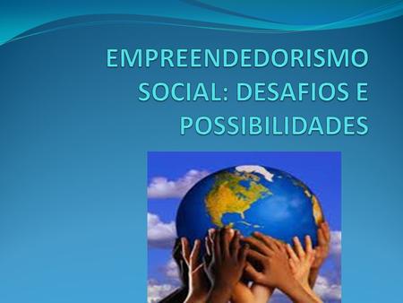 EMPREENDEDORISMO SOCIAL: DESAFIOS E POSSIBILIDADES