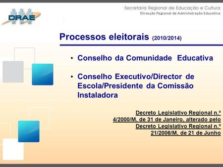 Processos eleitorais (2010/2014) Conselho da Comunidade Educativa Conselho Executivo/Director de Escola/Presidente da Comissão Instaladora Decreto Legislativo.