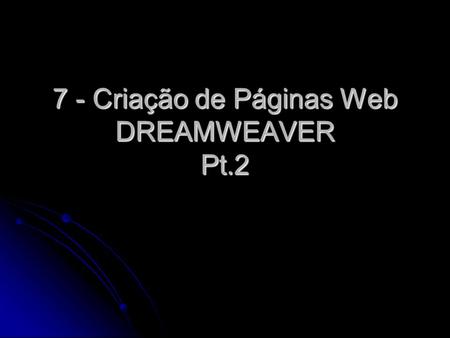 7 - Criação de Páginas Web DREAMWEAVER Pt.2