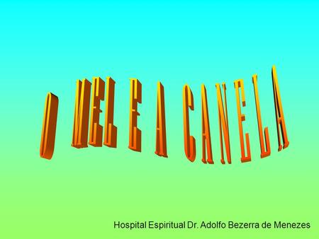 O MEL E A CANELA Hospital Espiritual Dr. Adolfo Bezerra de Menezes.