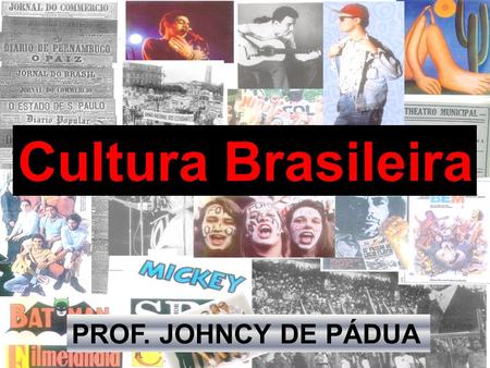 Cultura Brasileira PROF. JOHNCY DE PÁDUA.