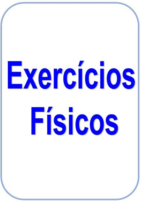 Exercícios Físicos.