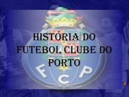 História do Futebol Clube do Porto.