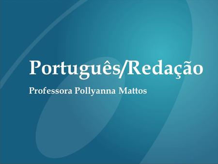 Português/Redação Professora Pollyanna Mattos.