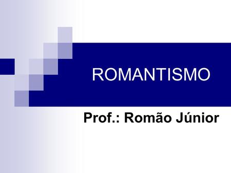 ROMANTISMO Prof.: Romão Júnior.