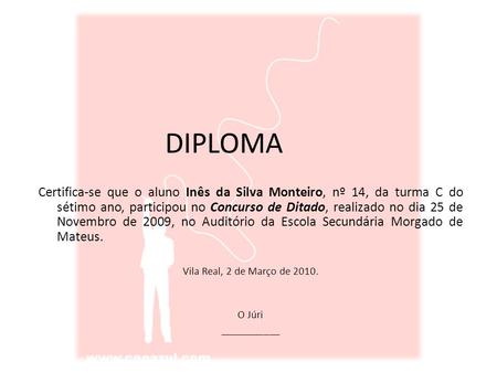 DIPLOMA Certifica-se que o aluno Inês da Silva Monteiro, nº 14, da turma C do sétimo ano, participou no Concurso de Ditado, realizado no dia 25 de Novembro.