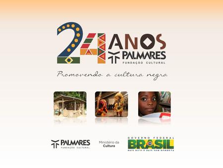 Fundação Cultural Palmares Criada em 1988, é uma vinculada do Ministério da Cultura, com a finalidade de promover e preservar a cultura afro-brasileira,