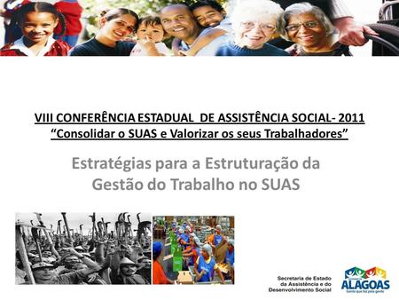 VIII CONFERÊNCIA ESTADUAL DE ASSISTÊNCIA SOCIAL- 2011 Consolidar o SUAS e Valorizar os seus Trabalhadores Estratégias para a Estruturação da Gestão do.