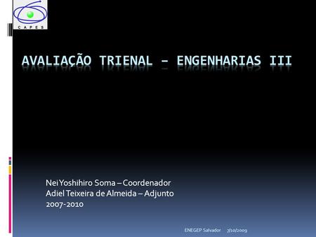 7/10/2009ENEGEP Salvador Nei Yoshihiro Soma – Coordenador Adiel Teixeira de Almeida – Adjunto 2007-2010.