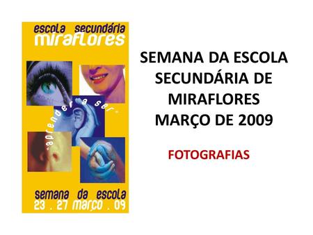SEMANA DA ESCOLA SECUNDÁRIA DE MIRAFLORES MARÇO DE 2009