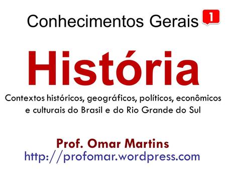 História Conhecimentos Gerais 1 Prof. Omar Martins