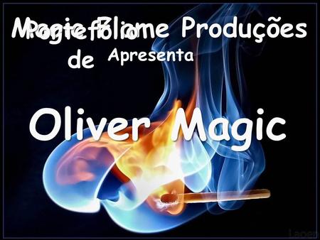 Portefólio de Magic Flame Produções Apresenta Oliver Magic.