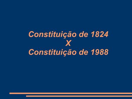 Constituição de 1824 X Constituição de 1988