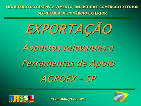 EXPORTAÇÃO Aspectos relevantes e Ferramentas de Apoio AGROEX - SP