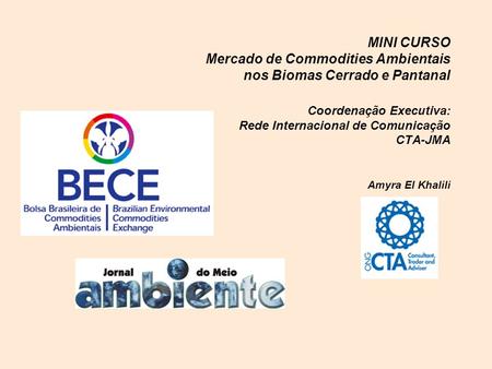 MINI CURSO Mercado de Commodities Ambientais nos Biomas Cerrado e Pantanal Coordenação Executiva: Rede Internacional de Comunicação CTA-JMA Amyra.