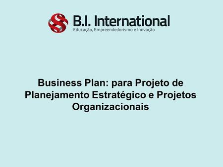 Segue sugestão de layout padrão para os materiais utilizados em sala de aula Business Plan: para Projeto de Planejamento Estratégico e Projetos Organizacionais.