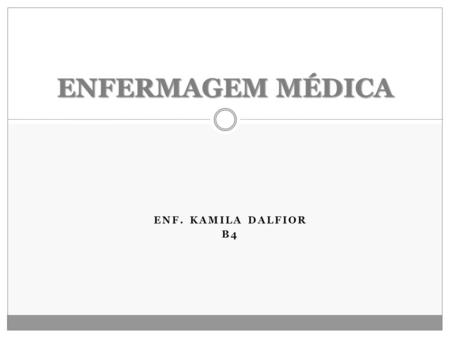 ENFERMAGEM MÉDICA Enf. Kamila Dalfior B4.