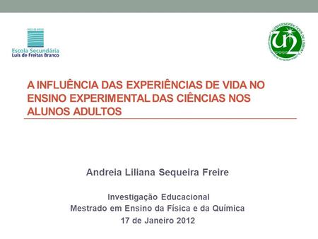 A INFLUÊNCIA DAS EXPERIÊNCIAS DE VIDA NO ENSINO EXPERIMENTAL DAS CIÊNCIAS NOS ALUNOS ADULTOS Andreia Liliana Sequeira Freire Investigação Educacional Mestrado.