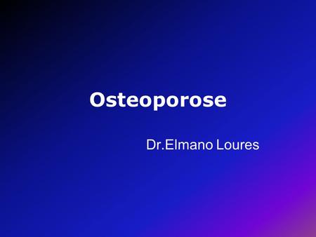 Osteoporose Dr.Elmano Loures.
