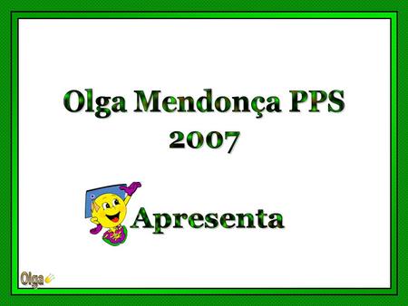 Olga Mendonça PPS 2007 Apresenta.