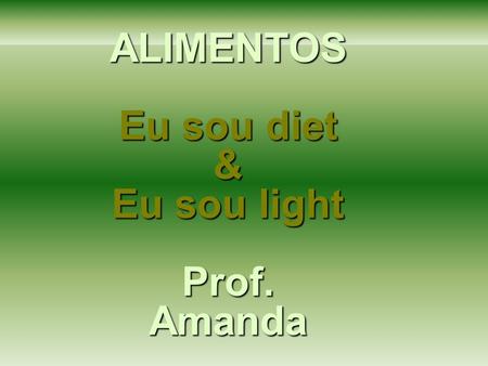 ALIMENTOS Eu sou diet & Eu sou light Prof. Amanda.