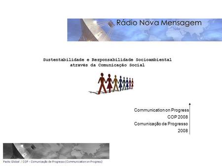 Sustentabilidade e Responsabilidade Socioambiental através da Comunicação Social Communication on Progress COP 2008 Comunicação de Progresso 2008 Rádio.