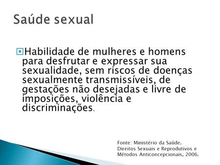 Saúde sexual Habilidade de mulheres e homens para desfrutar e expressar sua sexualidade, sem riscos de doenças sexualmente transmissíveis, de gestações.