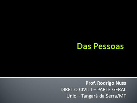 Das Pessoas Prof. Rodrigo Nuss DIREITO CIVIL I – PARTE GERAL