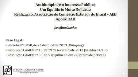 Antidumping e o Interesse Público: Um Equilíbrio Muito Delicado Realização: Associação de Comércio Exterior do Brasil – AEB Apoio: OAB Josefina Guedes.