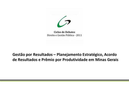 Gestão por Resultados – Planejamento Estratégico, Acordo de Resultados e Prêmio por Produtividade em Minas Gerais.