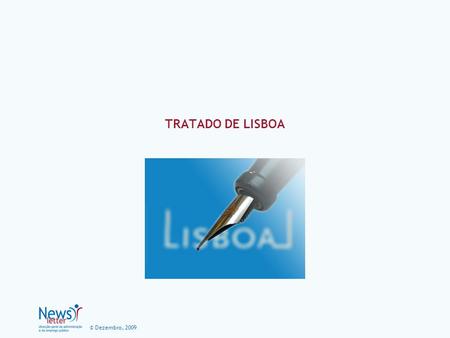 © Dezembro, 2009 TRATADO DE LISBOA. © Dezembro, 2009 Tratado de Lisboa O Tratado de Lisboa foi assinado pelos Chefes de Estado e de Governo dos 27 Estados-