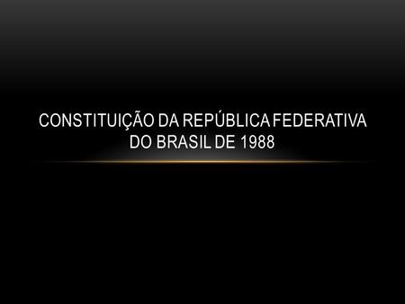 CONSTITUIÇÃO DA REPÚBLICA FEDERATIVA DO BRASIL DE 1988