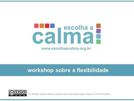 Workshop sobre a flexibilidade Os direitos autorais deste conteúdo são licenciados pela Creative Commons Brasil.
