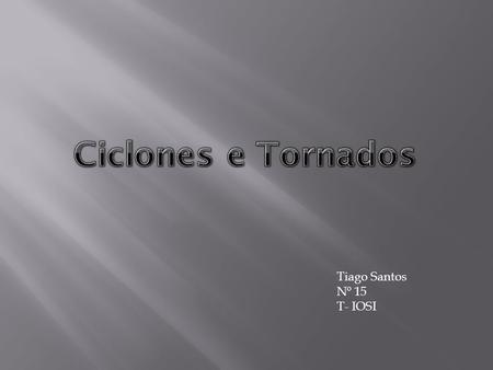 Ciclones e Tornados Tiago Santos Nº 15 T- IOSI.