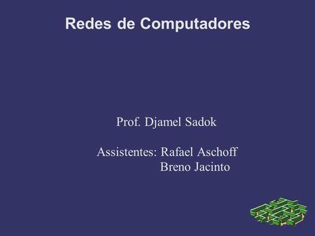 Prof. Djamel Sadok Assistentes: Rafael Aschoff Breno Jacinto