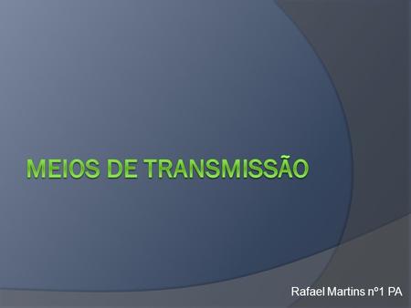 Meios de transmissão Rafael Martins nº1 PA.