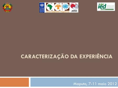 CARACTERIZAÇÃO DA EXPERIÊNCIA Maputo, 7-11 maio 2012.