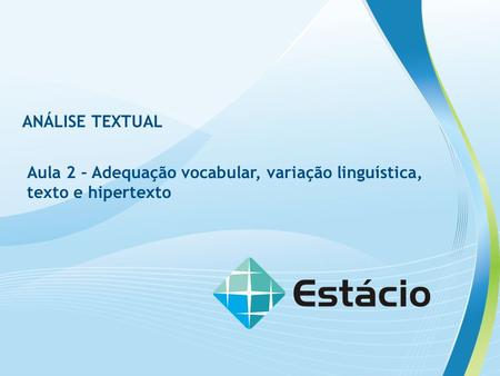 ANÁLISE TEXTUAL Aula 2 – Adequação vocabular, variação linguística, texto e hipertexto.
