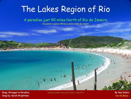 The Lakes Region of Rio A paradise just 90 miles North of Rio de Janeiro Um paraíso a apenas 145 Km ao norte do Rio de Janeiro Song: Stranger in Paradise.