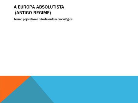 A EUROPA ABSOLUTISTA (ANTIGO REGIME)