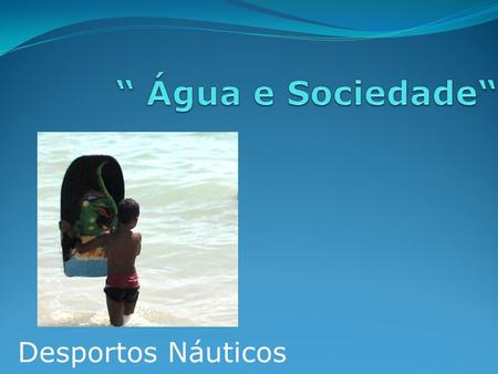 “ Água e Sociedade“ Desportos Náuticos.