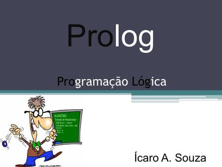 Prolog Programação Lógica Ícaro A. Souza.