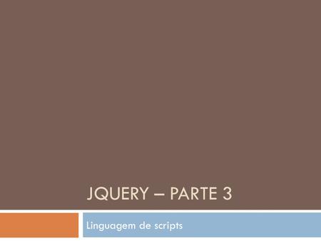 Jquery – Parte 3 Linguagem de scripts.