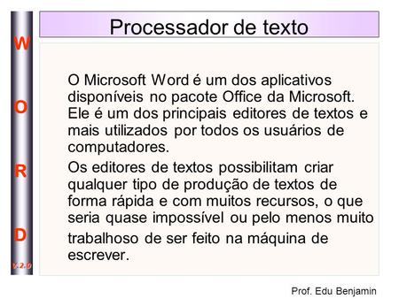 Processador de texto O Microsoft Word é um dos aplicativos disponíveis no pacote Office da Microsoft. Ele é um dos principais editores de textos e mais.