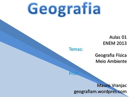 Geografia Aulas 01 ENEM 2013 Temas: Geografia Física Meio Ambiente