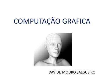 COMPUTAÇÃO GRAFICA DAVIDE MOURO SALGUEIRO.