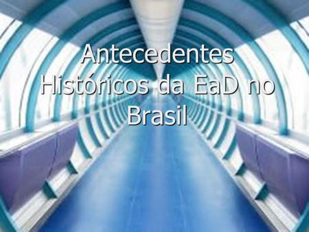 Antecedentes Históricos da EaD no Brasil