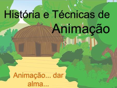 História e Técnicas de Animação