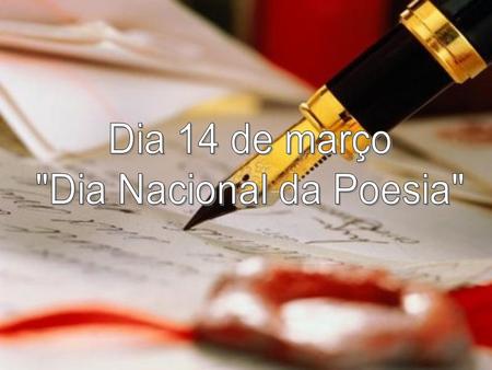 Dia 14 de março Dia Nacional da Poesia.