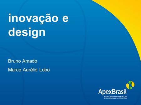Inovação e design Bruno Amado Marco Aurélio Lobo.